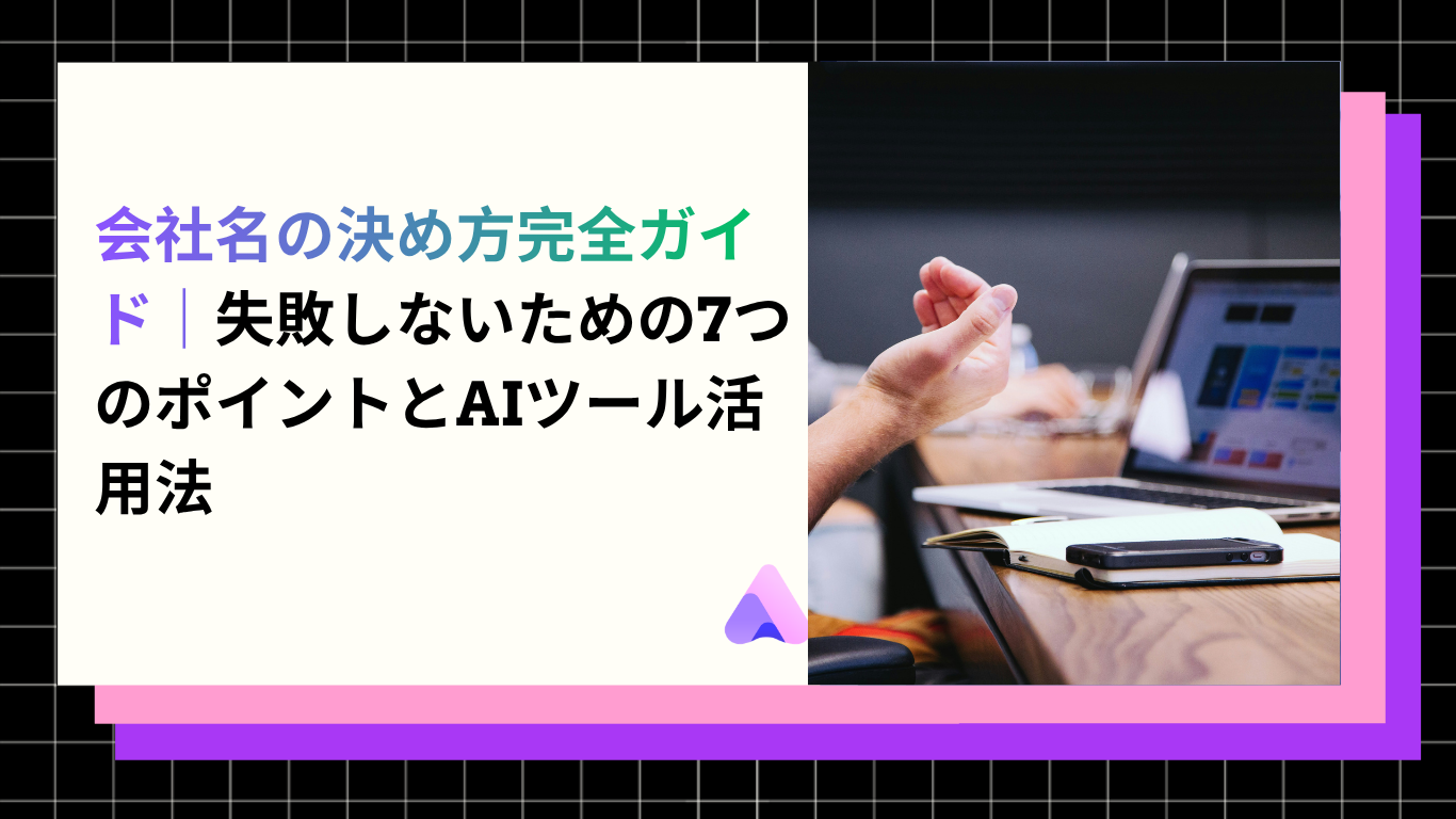 Cover Image for 会社名の決め方完全ガイド|失敗しないための7つのポイントとAIツール活用法